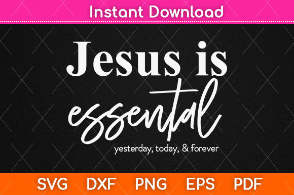 Jesus is Essential Yesterday, Today, Svg